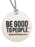 Be Good to People Legacy Round Tag
